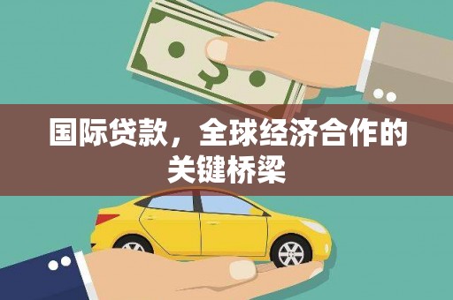 海勃湾国际贷款，全球经济合作的关键桥梁