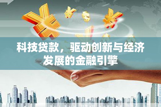 海勃湾科技贷款，驱动创新与经济发展的金融引擎