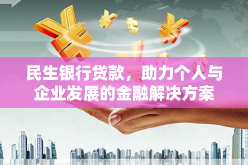 海勃湾民生银行贷款，助力个人与企业发展的金融解决方案