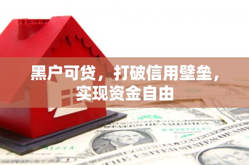海勃湾黑户可贷，打破信用壁垒，实现资金自由
