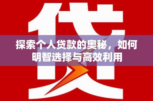 海勃湾探索个人贷款的奥秘，如何明智选择与高效利用