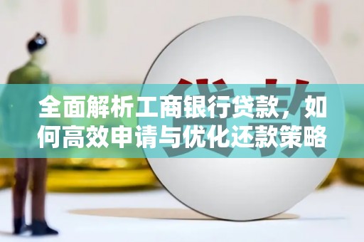 海勃湾全面解析工商银行贷款，如何高效申请与优化还款策略