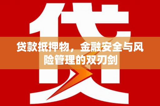 海勃湾贷款抵押物，金融安全与风险管理的双刃剑