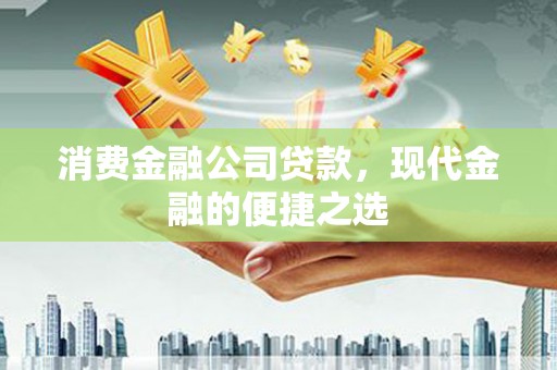 海勃湾消费金融公司贷款，现代金融的便捷之选