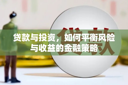 海勃湾贷款与投资，如何平衡风险与收益的金融策略