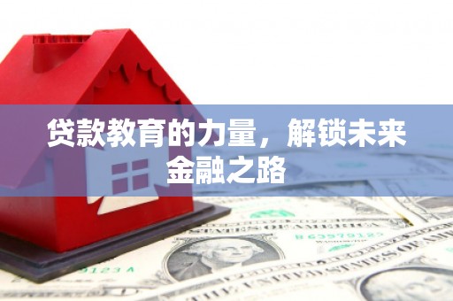 海勃湾贷款教育的力量，解锁未来金融之路